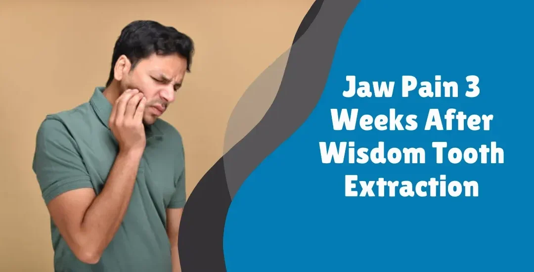 Jaw Pain 3 Weeks After Wisdom Tooth Extraction